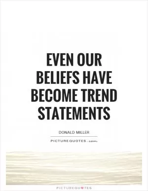 Even our beliefs have become trend statements Picture Quote #1