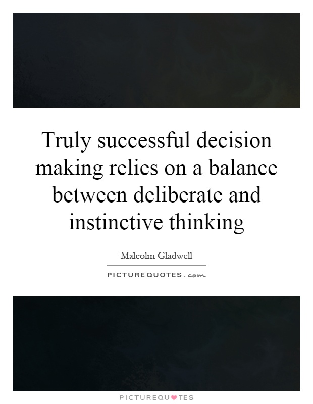 Truly successful decision making relies on a balance between deliberate and instinctive thinking Picture Quote #1