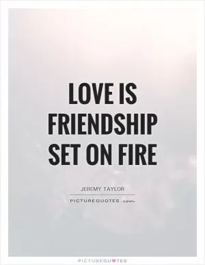Love is friendship set on fire Picture Quote #1