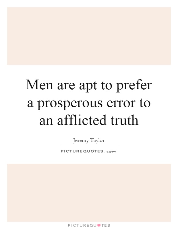 Men are apt to prefer a prosperous error to an afflicted truth Picture Quote #1
