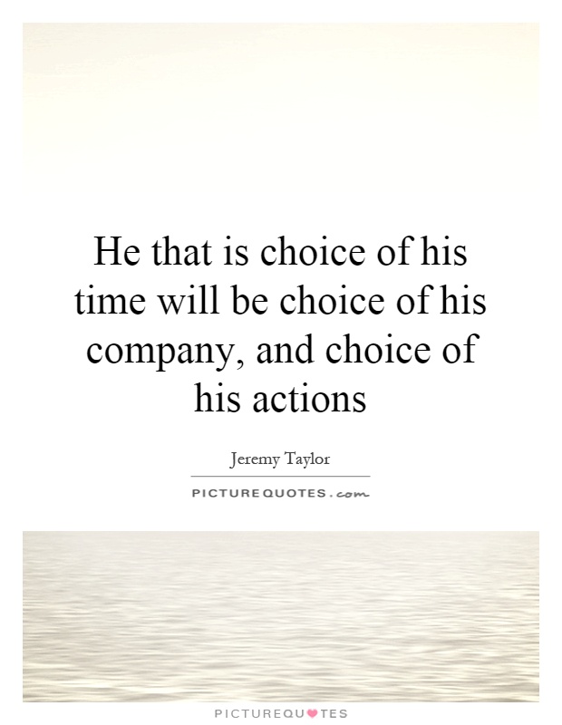 He that is choice of his time will be choice of his company, and choice of his actions Picture Quote #1