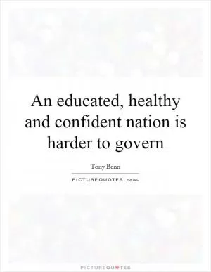 An educated, healthy and confident nation is harder to govern Picture Quote #1