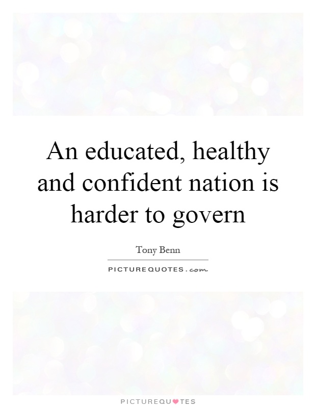 An educated, healthy and confident nation is harder to govern Picture Quote #1