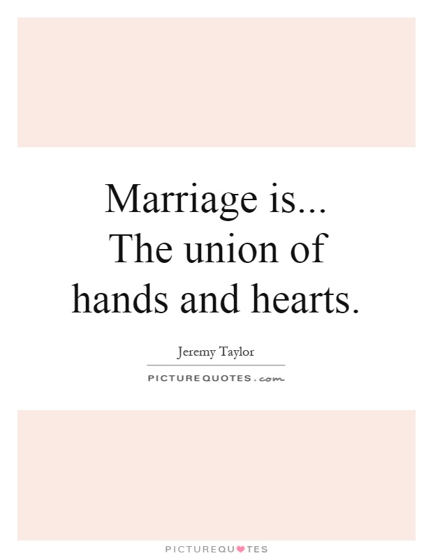 Marriage is... The union of hands and hearts Picture Quote #1