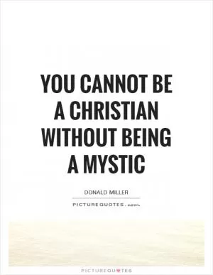 You cannot be a Christian without being a mystic Picture Quote #1