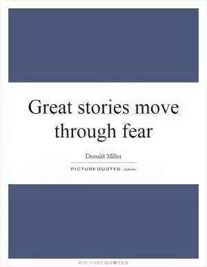 Great stories move through fear Picture Quote #1