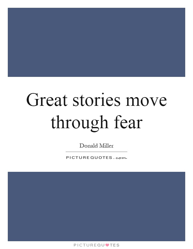 Great stories move through fear Picture Quote #1