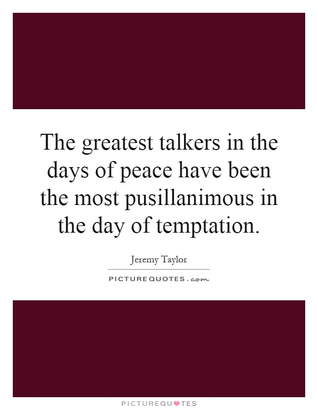 The greatest talkers in the days of peace have been the most pusillanimous in the day of temptation Picture Quote #1