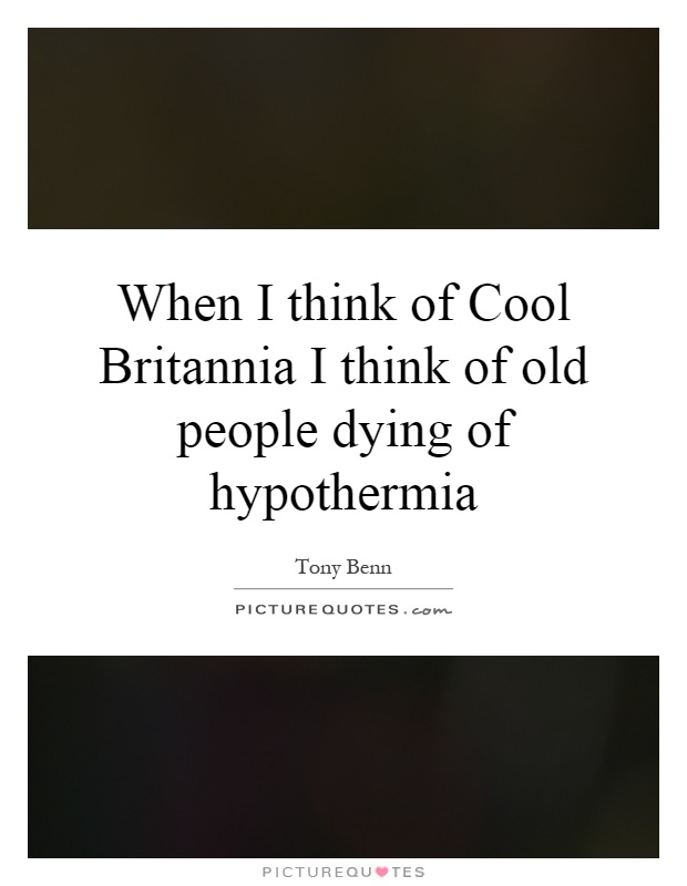 When I think of Cool Britannia I think of old people dying of hypothermia Picture Quote #1