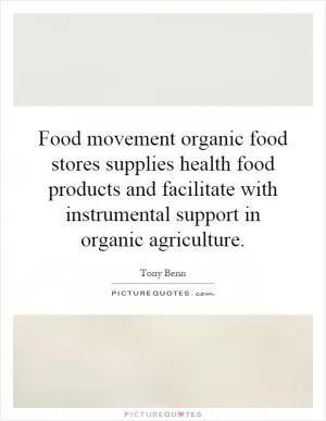 Food movement organic food stores supplies health food products and facilitate with instrumental support in organic agriculture Picture Quote #1