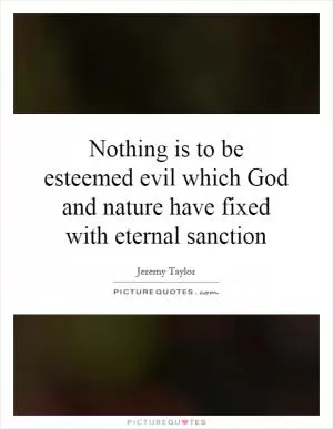 Nothing is to be esteemed evil which God and nature have fixed with eternal sanction Picture Quote #1