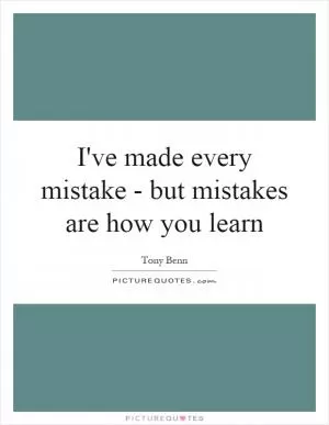 I've made every mistake - but mistakes are how you learn Picture Quote #1