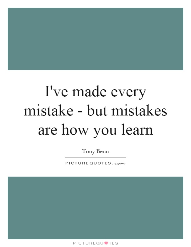 I've made every mistake - but mistakes are how you learn Picture Quote #1