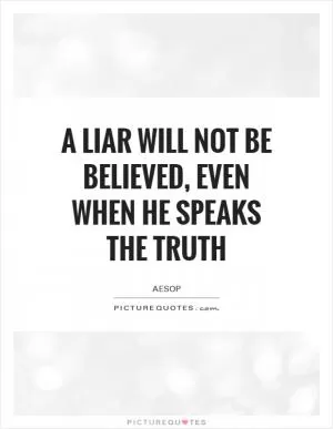 A liar will not be believed, even when he speaks the truth Picture Quote #1