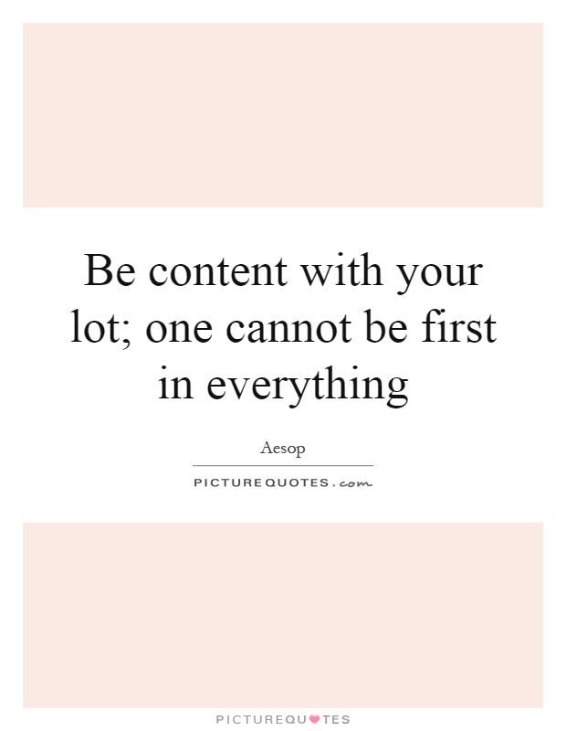 Be content with your lot; one cannot be first in everything Picture Quote #1