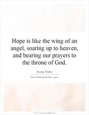 Hope is like the wing of an angel, soaring up to heaven, and bearing our prayers to the throne of God Picture Quote #1