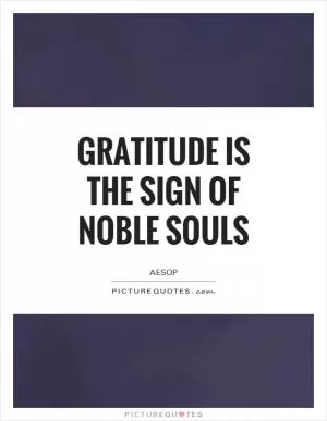 Gratitude is the sign of noble souls Picture Quote #1