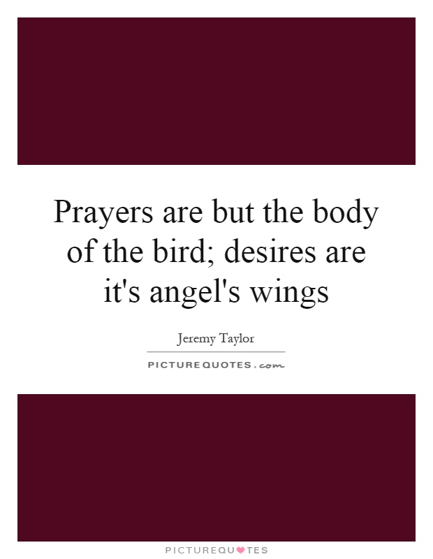 Prayers are but the body of the bird; desires are it's angel's wings Picture Quote #1