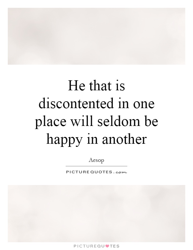 He that is discontented in one place will seldom be happy in another Picture Quote #1