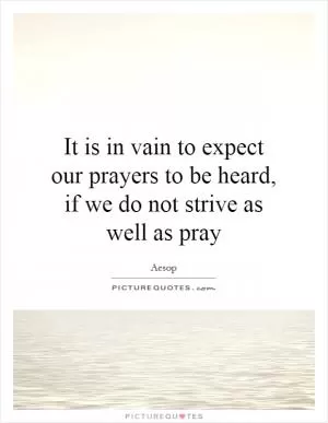 It is in vain to expect our prayers to be heard, if we do not strive as well as pray Picture Quote #1