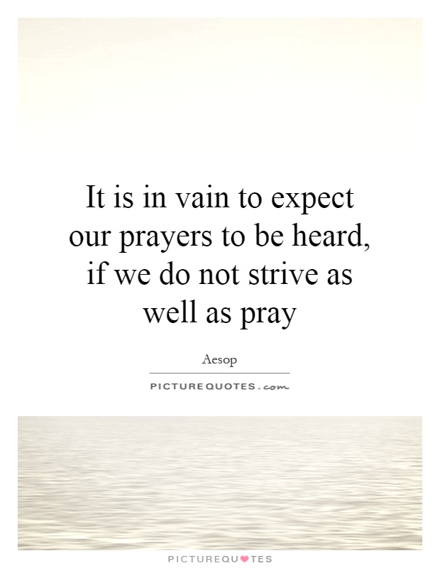 It is in vain to expect our prayers to be heard, if we do not strive as well as pray Picture Quote #1