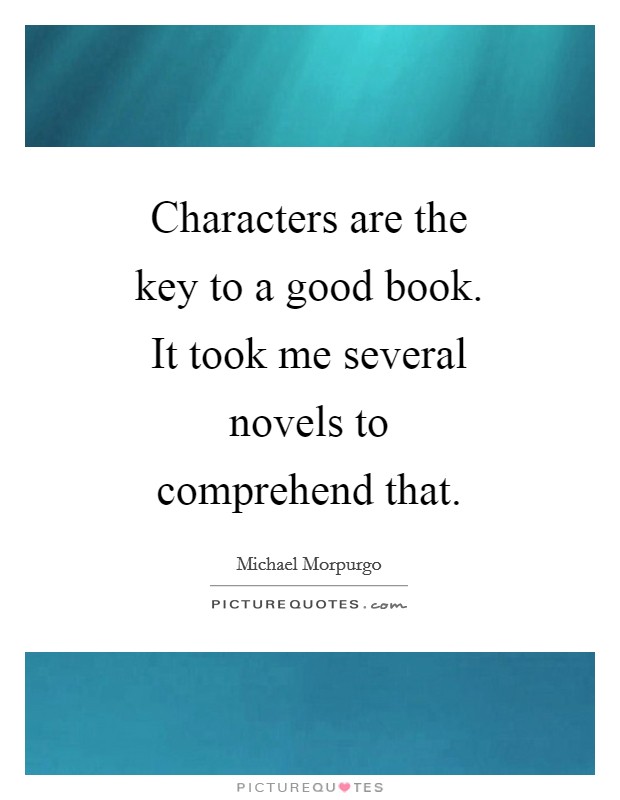 Characters are the key to a good book. It took me several novels to comprehend that Picture Quote #1
