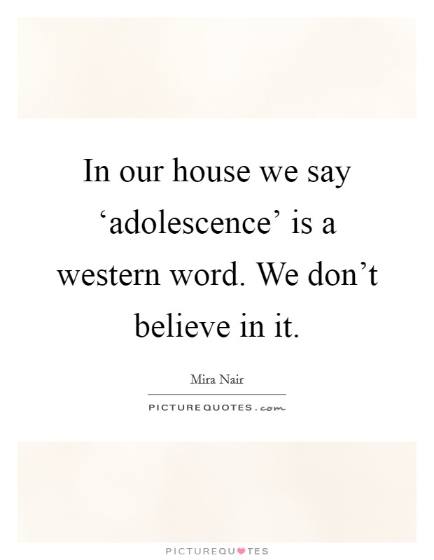 In our house we say ‘adolescence' is a western word. We don't believe in it Picture Quote #1