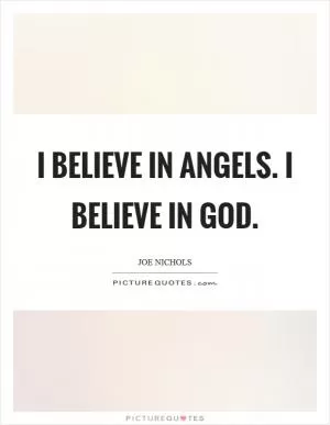 I believe in angels. I believe in God Picture Quote #1