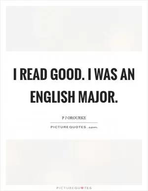 I read good. I was an English major Picture Quote #1