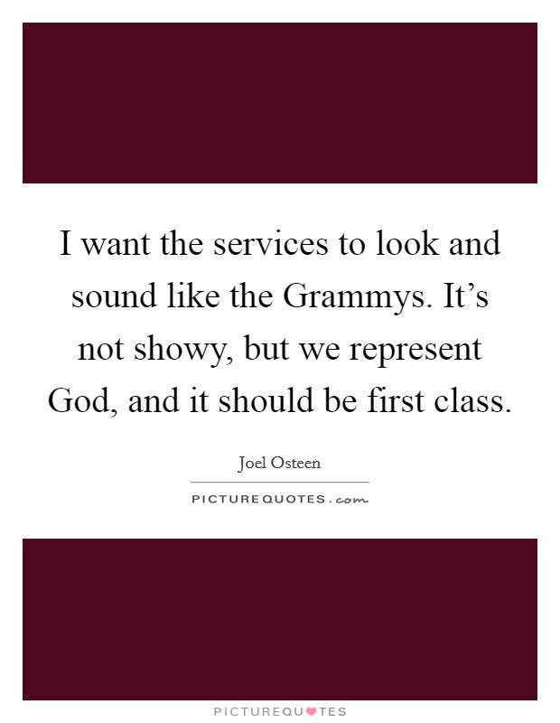 I want the services to look and sound like the Grammys. It's not showy, but we represent God, and it should be first class Picture Quote #1