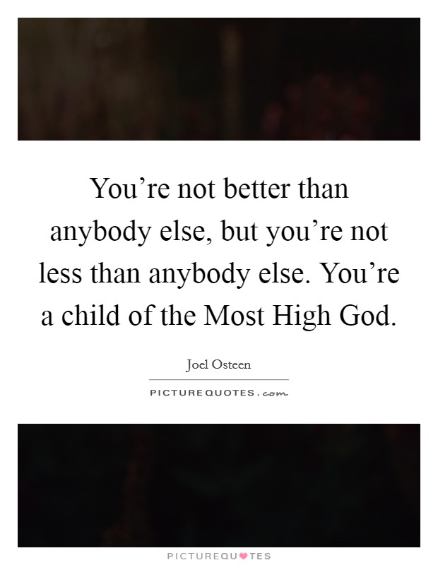 You're not better than anybody else, but you're not less than anybody else. You're a child of the Most High God Picture Quote #1