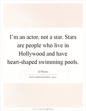 I’m an actor, not a star. Stars are people who live in Hollywood and have heart-shaped swimming pools Picture Quote #1