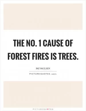 The No. 1 cause of forest fires is trees Picture Quote #1