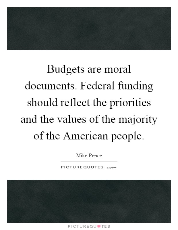 Budgets are moral documents. Federal funding should reflect the priorities and the values of the majority of the American people Picture Quote #1