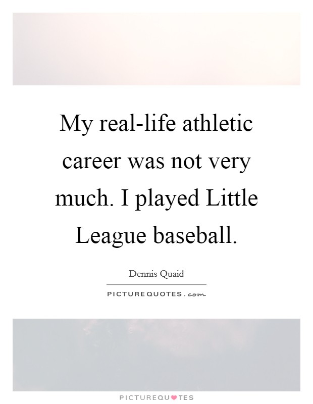 My real-life athletic career was not very much. I played Little League baseball Picture Quote #1