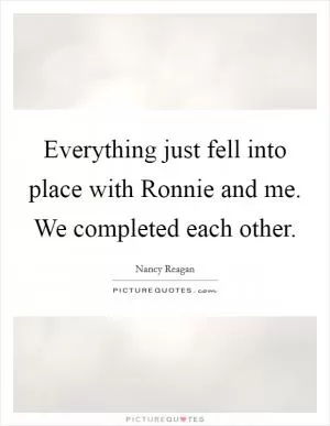 Everything just fell into place with Ronnie and me. We completed each other Picture Quote #1