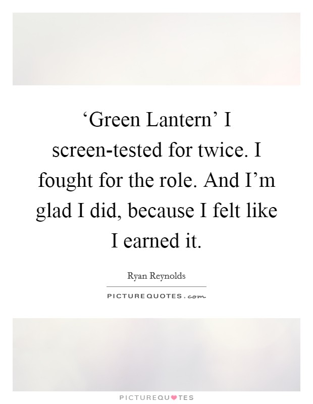 ‘Green Lantern’ I screen-tested for twice. I fought for the role. And I’m glad I did, because I felt like I earned it Picture Quote #1