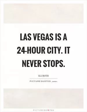 Las Vegas is a 24-hour city. It never stops Picture Quote #1