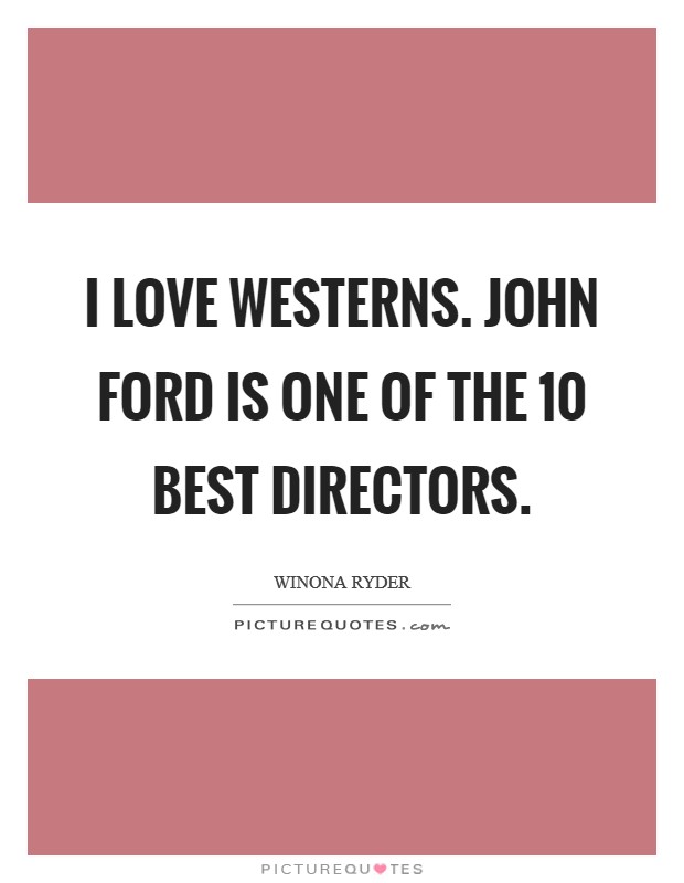 I love westerns. John Ford is one of the 10 best directors Picture Quote #1