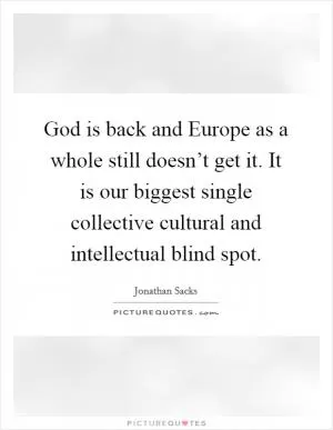 God is back and Europe as a whole still doesn’t get it. It is our biggest single collective cultural and intellectual blind spot Picture Quote #1