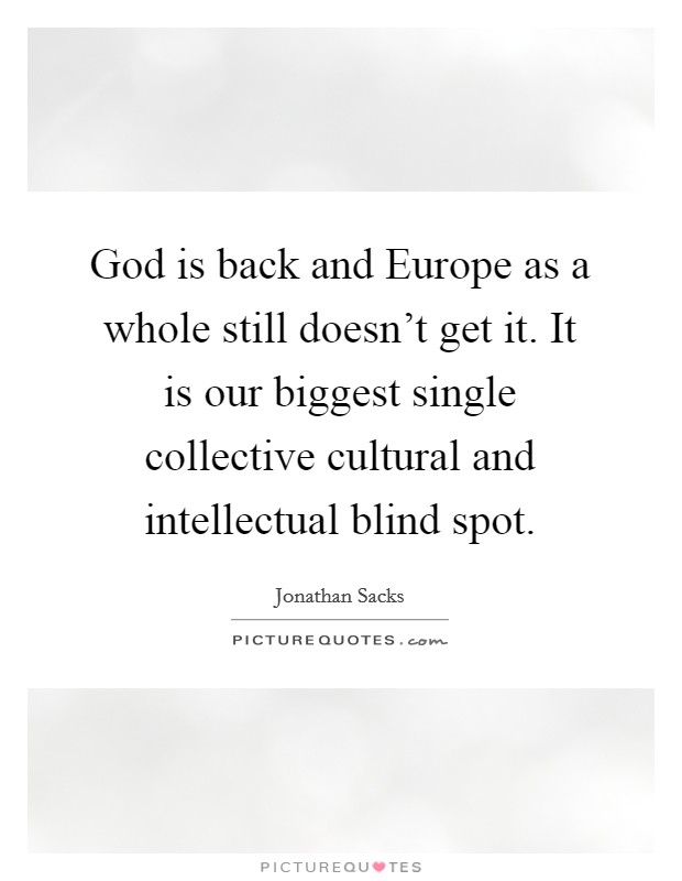 God is back and Europe as a whole still doesn't get it. It is our biggest single collective cultural and intellectual blind spot Picture Quote #1