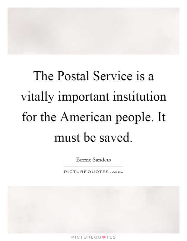 The Postal Service is a vitally important institution for the American people. It must be saved Picture Quote #1