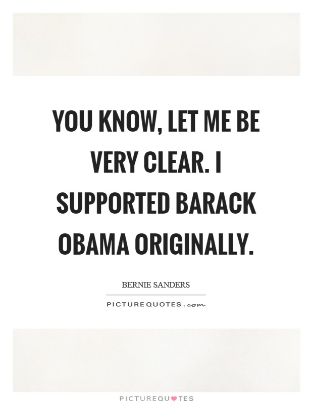 You know, let me be very clear. I supported Barack Obama originally Picture Quote #1