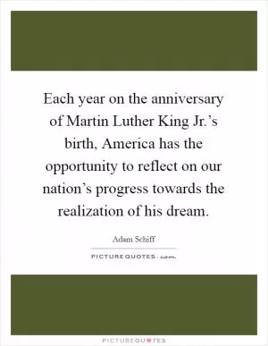 Each year on the anniversary of Martin Luther King Jr.’s birth, America has the opportunity to reflect on our nation’s progress towards the realization of his dream Picture Quote #1