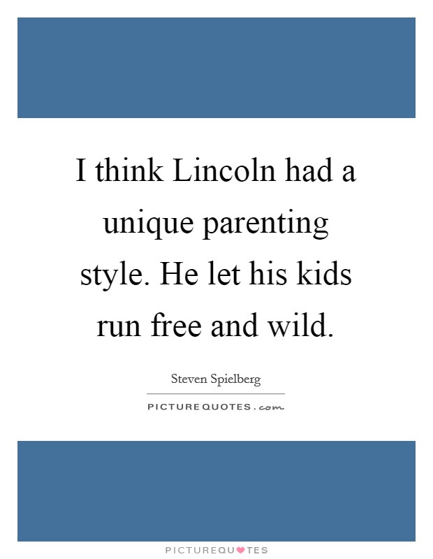 I think Lincoln had a unique parenting style. He let his kids run free and wild Picture Quote #1