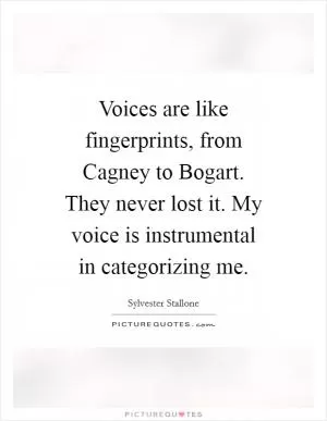 Voices are like fingerprints, from Cagney to Bogart. They never lost it. My voice is instrumental in categorizing me Picture Quote #1