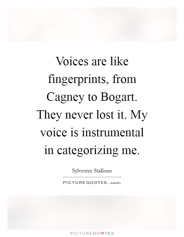 Voices are like fingerprints, from Cagney to Bogart. They never lost it. My voice is instrumental in categorizing me Picture Quote #1