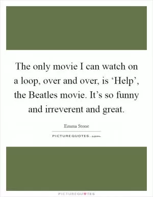 The only movie I can watch on a loop, over and over, is ‘Help’, the Beatles movie. It’s so funny and irreverent and great Picture Quote #1
