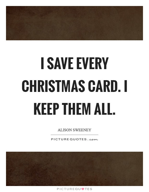 I save every Christmas card. I keep them all Picture Quote #1