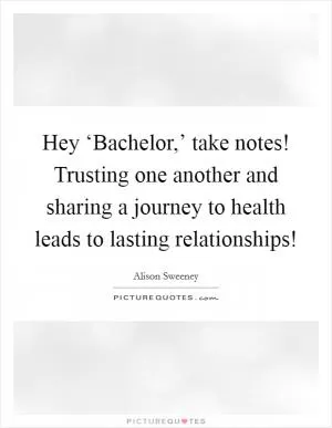 Hey ‘Bachelor,’ take notes! Trusting one another and sharing a journey to health leads to lasting relationships! Picture Quote #1